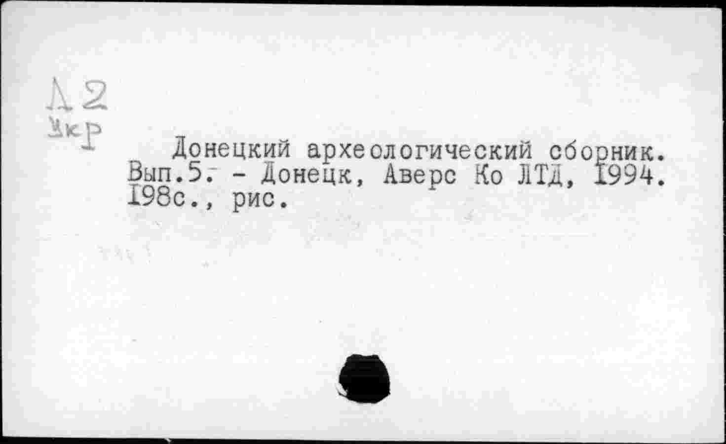 ﻿Донецкий археологический сборник. Вып.5. - Донецк, Аверс Ко ЛТД, 1994. 198с., рис.